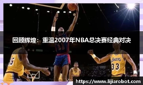 回顾辉煌：重温2007年NBA总决赛经典对决